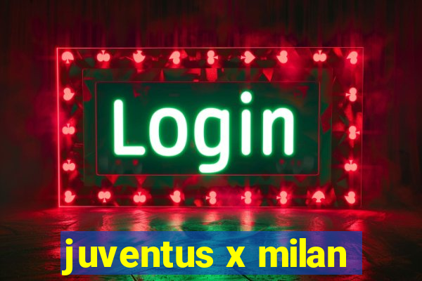 juventus x milan