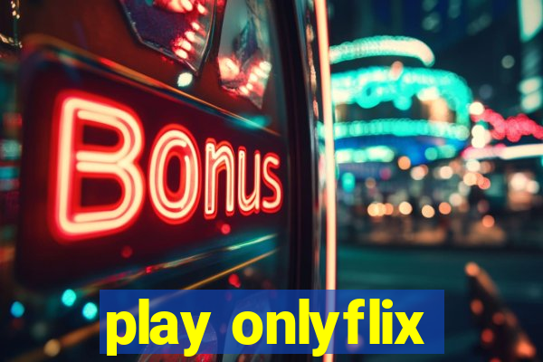 play onlyflix