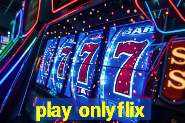 play onlyflix