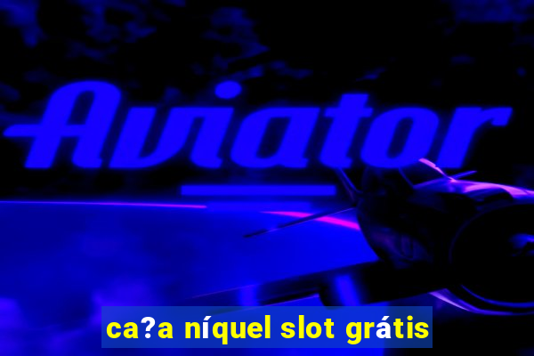 ca?a níquel slot grátis