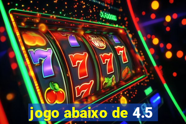 jogo abaixo de 4.5