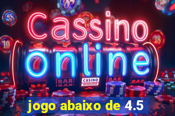 jogo abaixo de 4.5