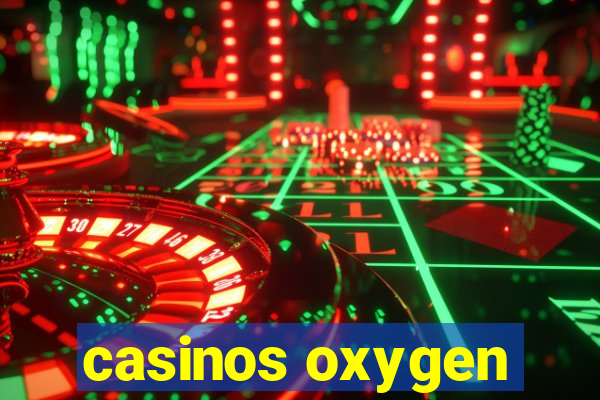 casinos oxygen