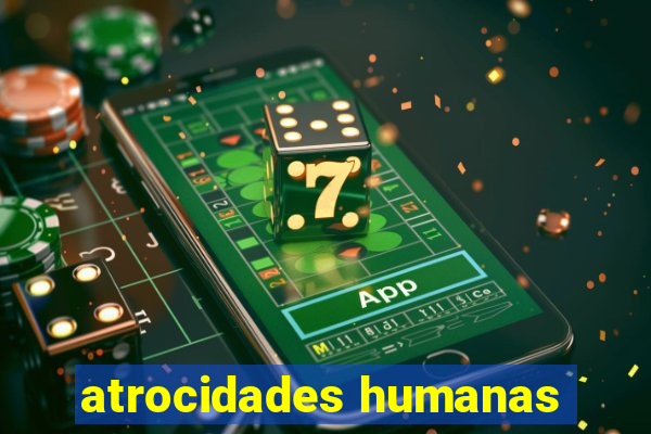 atrocidades humanas