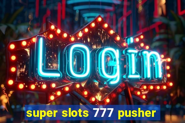 super slots 777 pusher