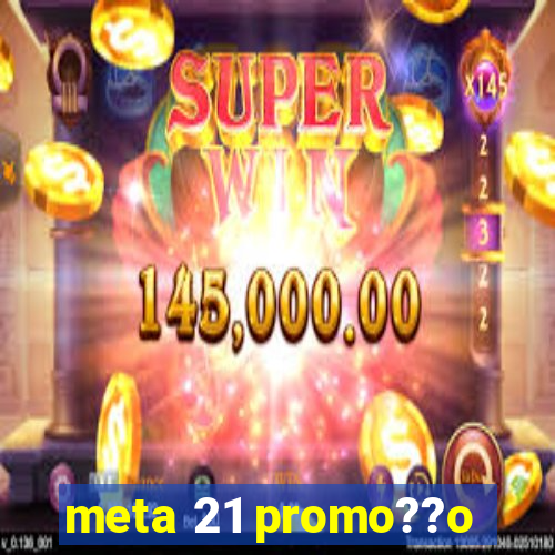 meta 21 promo??o