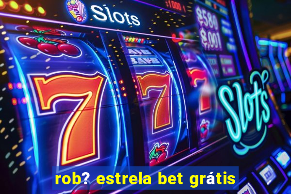 rob? estrela bet grátis