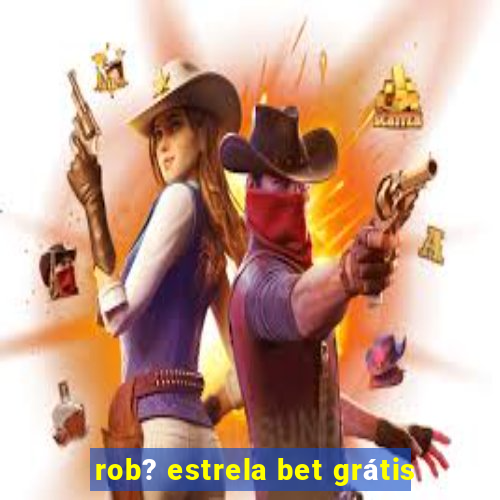 rob? estrela bet grátis