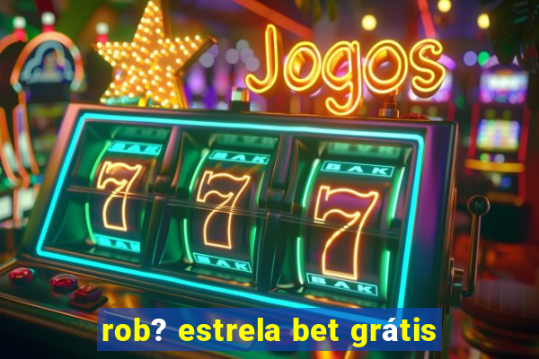 rob? estrela bet grátis