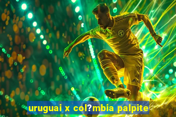 uruguai x col?mbia palpite