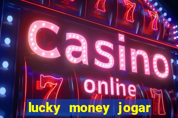 lucky money jogar e ganhar