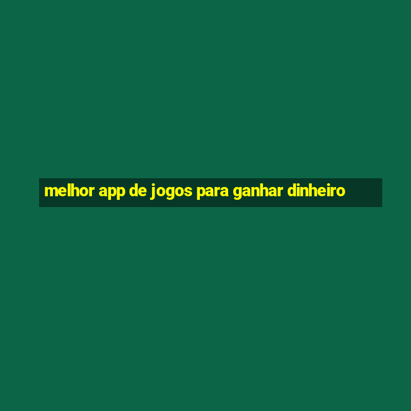 melhor app de jogos para ganhar dinheiro