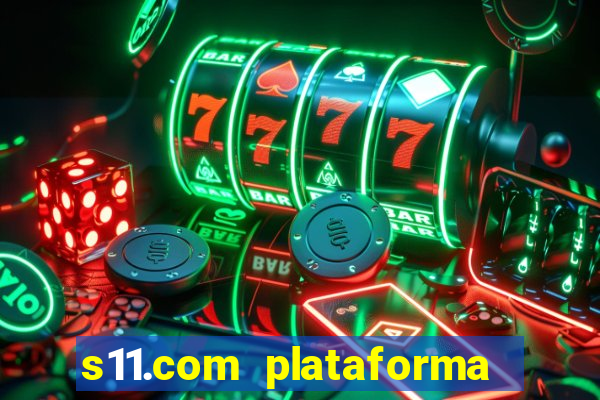 s11.com plataforma de jogos