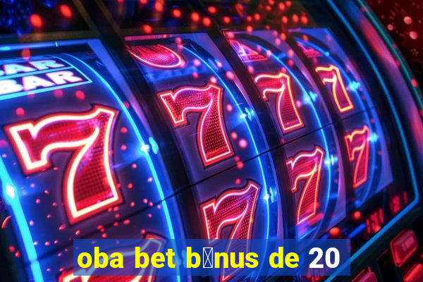 oba bet b么nus de 20