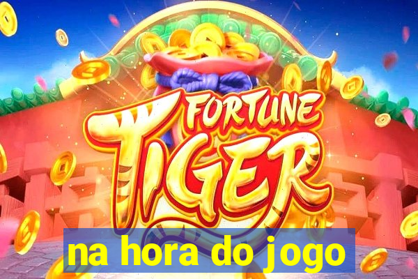 na hora do jogo