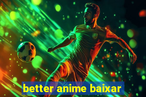 better anime baixar