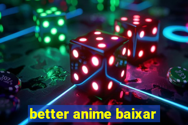 better anime baixar