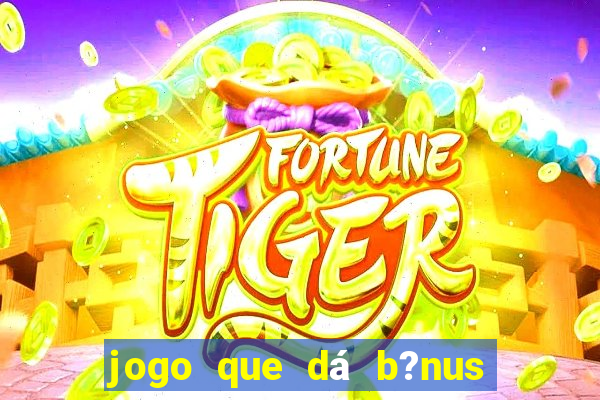 jogo que dá b?nus ao se cadastrar