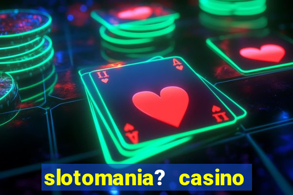 slotomania? casino slots games