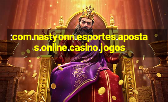 :com.nastyonn.esportes.apostas.online.casino.jogos