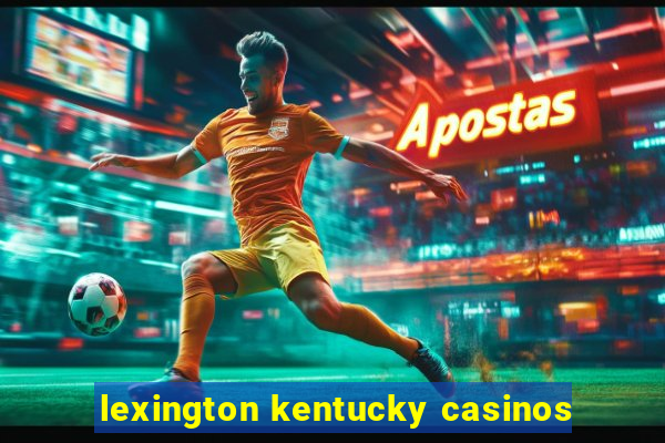 lexington kentucky casinos