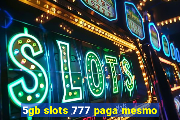 5gb slots 777 paga mesmo