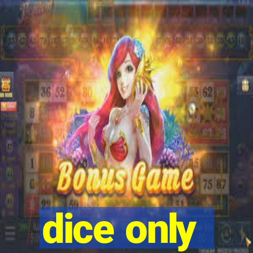 dice only