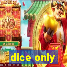 dice only