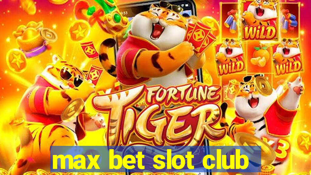 max bet slot club