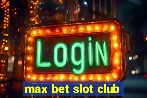 max bet slot club