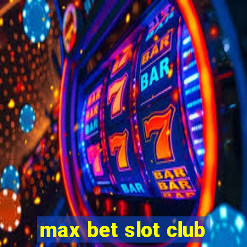 max bet slot club