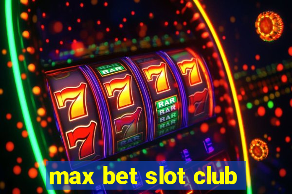 max bet slot club