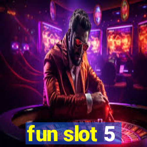 fun slot 5