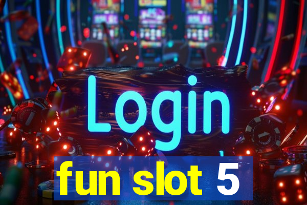 fun slot 5