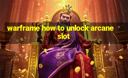 warframe how to unlock arcane slot