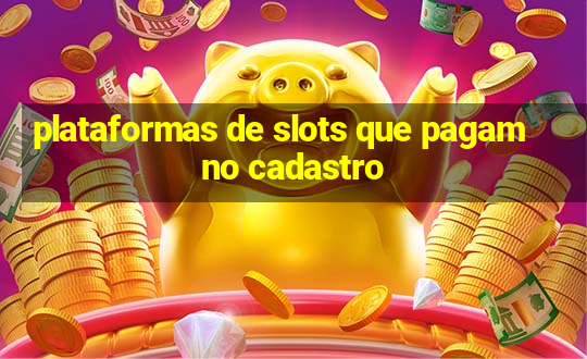 plataformas de slots que pagam no cadastro