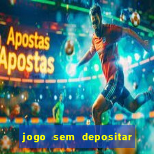 jogo sem depositar para ganhar dinheiro