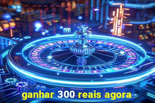 ganhar 300 reais agora