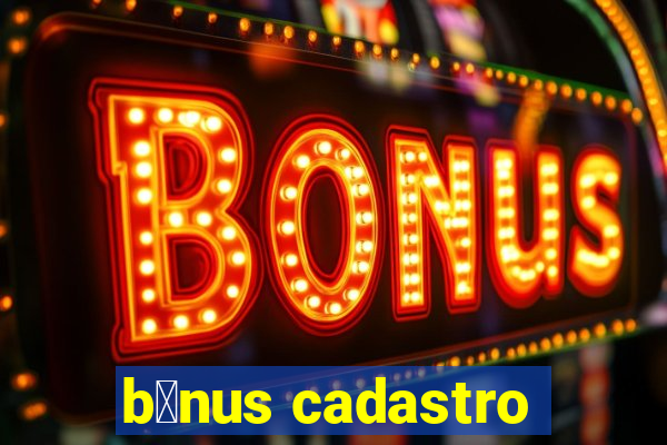 b么nus cadastro