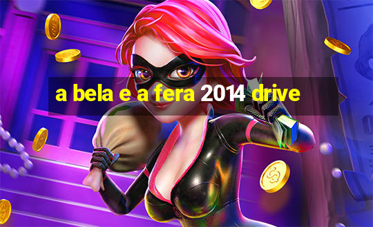 a bela e a fera 2014 drive