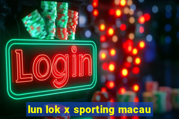 lun lok x sporting macau