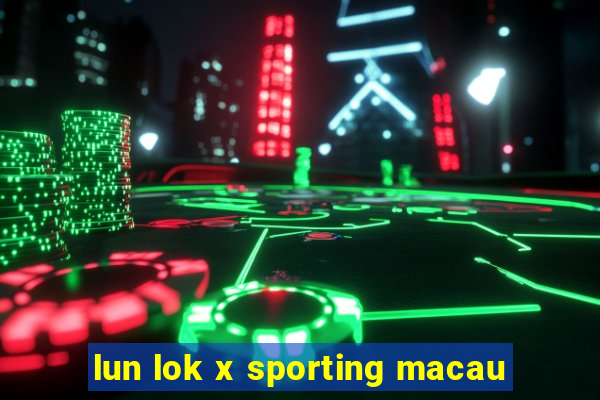 lun lok x sporting macau