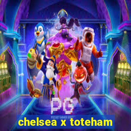 chelsea x toteham