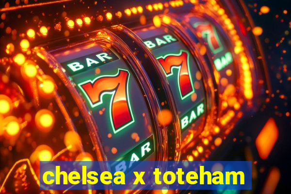 chelsea x toteham