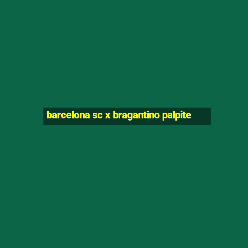 barcelona sc x bragantino palpite