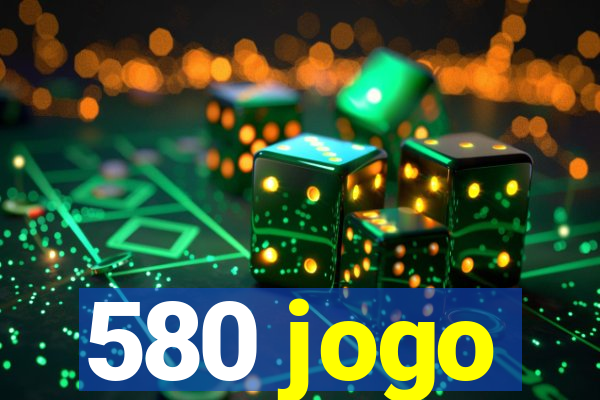 580 jogo