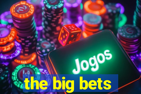 the big bets