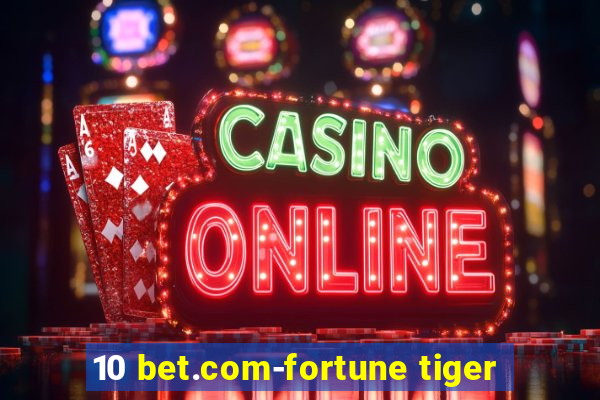 10 bet.com-fortune tiger