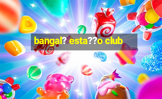 bangal? esta??o club