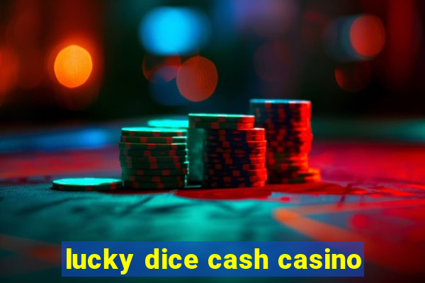 lucky dice cash casino